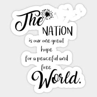 The Nation is our one great hope for a peaceful and free World Sticker